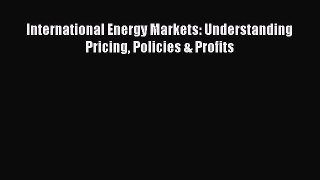 (PDF Download) International Energy Markets: Understanding Pricing Policies & Profits PDF