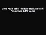 [PDF Download] Global Public Health Communication: Challenges Perspectives And Strategies [Download]