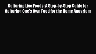Culturing Live Foods: A Step-by-Step Guide for Culturing One's Own Food for the Home Aquarium