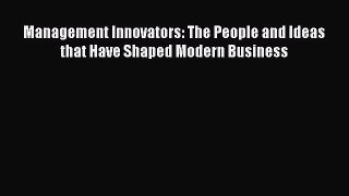 Management Innovators: The People and Ideas that Have Shaped Modern Business Read Online PDF