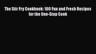 The Stir Fry Cookbook: 100 Fun and Fresh Recipes for the One-Stop Cook  Read Online Book