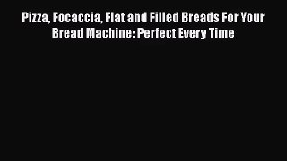 Pizza Focaccia Flat and Filled Breads For Your Bread Machine: Perfect Every Time  Free Books