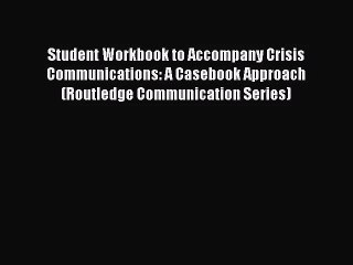 (PDF Download) Student Workbook to Accompany Crisis Communications: A Casebook Approach (Routledge