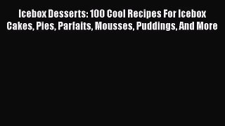 Icebox Desserts: 100 Cool Recipes For Icebox Cakes Pies Parfaits Mousses Puddings And More