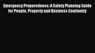 [PDF Download] Emergency Preparedness: A Safety Planning Guide for People Property and Business