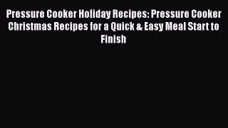 Pressure Cooker Holiday Recipes: Pressure Cooker Christmas Recipes for a Quick & Easy Meal