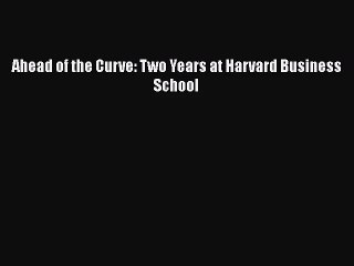 Ahead of the Curve: Two Years at Harvard Business School Free Download Book