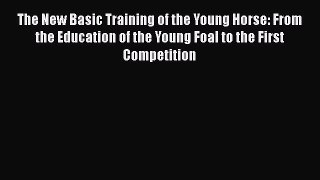 The New Basic Training of the Young Horse: From the Education of the Young Foal to the First
