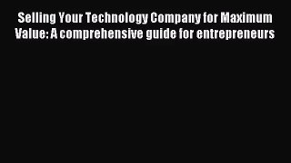 (PDF Download) Selling Your Technology Company for Maximum Value: A comprehensive guide for