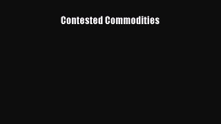 (PDF Download) Contested Commodities PDF