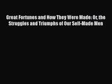 Great Fortunes and How They Were Made: Or the Struggles and Triumphs of Our Self-Made Men