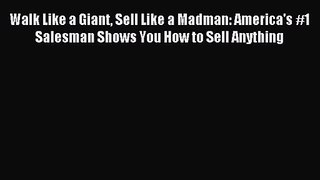 (PDF Download) Walk Like a Giant Sell Like a Madman: America's #1 Salesman Shows You How to