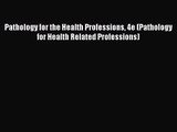 [PDF Download] Pathology for the Health Professions 4e (Pathology for Health Related Professions)