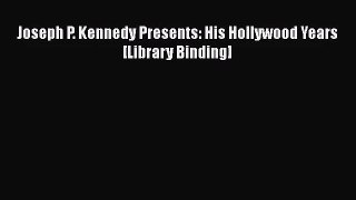 Joseph P. Kennedy Presents: His Hollywood Years [Library Binding] Read Online PDF