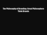 (PDF Download) The Philosophy of Branding: Great Philosophers Think Brands Read Online