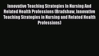 [PDF Download] Innovative Teaching Strategies In Nursing And Related Health Professions (Bradshaw
