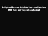 Religion of Reason: Out of the Sources of Judaism (AAR Texts and Translations Series) Free
