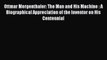 Ottmar Mergenthaler: The Man and His Machine : A Biographical Appreciation of the Inventor