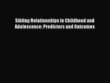 [PDF Download] Sibling Relationships in Childhood and Adolescence: Predictors and Outcomes