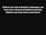 [PDF Download] Children and Youth in Adoption Orphanages and Foster Care: A Historical Handbook