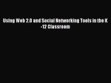(PDF Download) Using Web 2.0 and Social Networking Tools in the K-12 Classroom Read Online