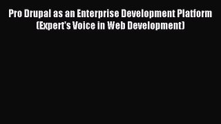 (PDF Download) Pro Drupal as an Enterprise Development Platform (Expert's Voice in Web Development)