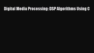 (PDF Download) Digital Media Processing: DSP Algorithms Using C Read Online