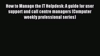 (PDF Download) How to Manage the IT Helpdesk: A guide for user support and call centre managers