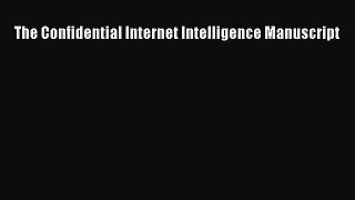 (PDF Download) The Confidential Internet Intelligence Manuscript Read Online