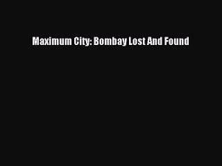 Maximum City: Bombay Lost And Found  PDF Download