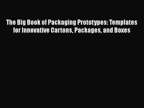[PDF Download] The Big Book of Packaging Prototypes: Templates for Innovative Cartons Packages