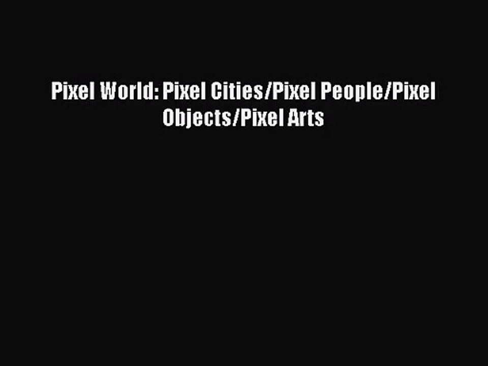 [PDF Download] Pixel World: Pixel Cities/Pixel People/Pixel Objects/Pixel Arts [PDF] Online