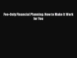 Fee-Only Financial Planning: How to Make It Work for You  PDF Download
