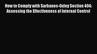 How to Comply with Sarbanes-Oxley Section 404: Assessing the Effectiveness of Internal Control