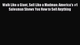Walk Like a Giant Sell Like a Madman: America's #1 Salesman Shows You How to Sell Anything