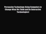 (PDF Download) Persuasive Technology: Using Computers to Change What We Think and Do (Interactive