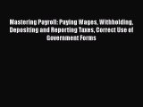 Mastering Payroll: Paying Wages Withholding Depositing and Reporting Taxes Correct Use of Government