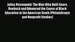 Julius Rosenwald: The Man Who Built Sears Roebuck and Advanced the Cause of Black Education