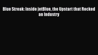 Blue Streak: Inside jetBlue the Upstart that Rocked an Industry  Read Online Book