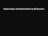 Vegan Soups and Hearty Stews for All Seasons  Read Online Book