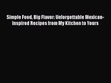 Simple Food Big Flavor: Unforgettable Mexican-Inspired Recipes from My Kitchen to Yours  PDF