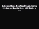 Enlightened Soups: More Than 135 Light Healthy Delicious and Beautiful Soups in 60 Minutes