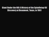 Giant Under the Hill: A History of the Spindletop Oil Discovery at Beaumont Texas in 1901 Free