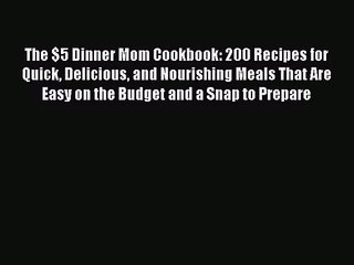 The $5 Dinner Mom Cookbook: 200 Recipes for Quick Delicious and Nourishing Meals That Are Easy