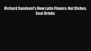 Richard Sandoval’s New Latin Flavors: Hot Dishes Cool Drinks  Free Books