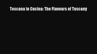 Toscana in Cucina: The Flavours of Tuscany  PDF Download