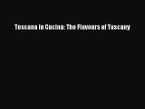 Toscana in Cucina: The Flavours of Tuscany  PDF Download