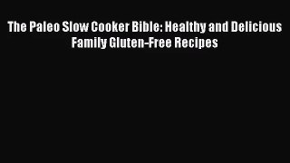 The Paleo Slow Cooker Bible: Healthy and Delicious Family Gluten-Free Recipes  PDF Download