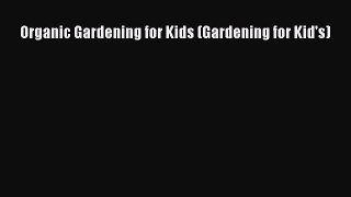Organic Gardening for Kids (Gardening for Kid's)  Free PDF