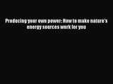 Producing your own power: How to make nature's energy sources work for you  Free Books